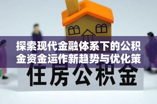 贾汪探索现代金融体系下的公积金资金运作新趋势与优化策略