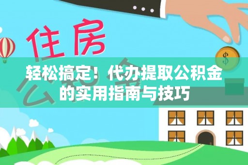 贾汪轻松搞定！代办提取公积金的实用指南与技巧