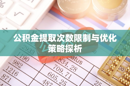 贾汪公积金提取次数限制与优化策略探析