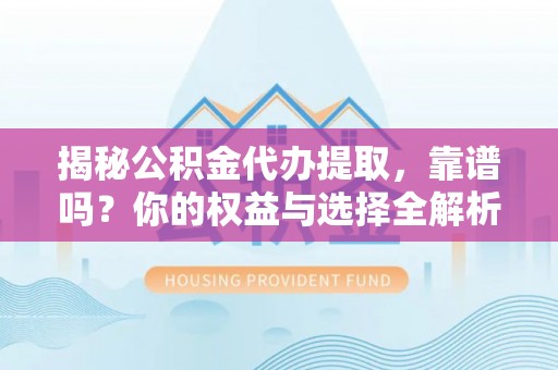 贾汪揭秘公积金代办提取，靠谱吗？你的权益与选择全解析