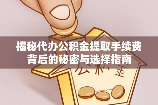 贾汪揭秘代办公积金提取手续费背后的秘密与选择指南