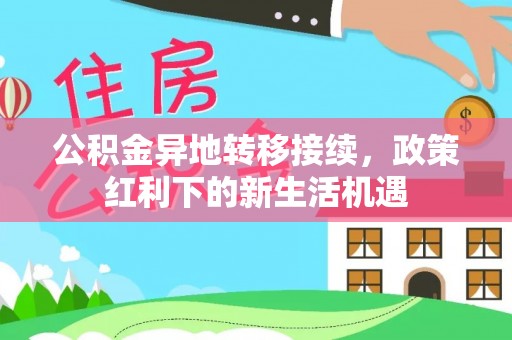 贾汪公积金异地转移接续，政策红利下的新生活机遇