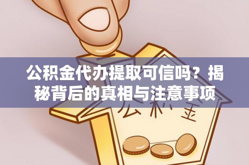 贾汪公积金代办提取可信吗？揭秘背后的真相与注意事项
