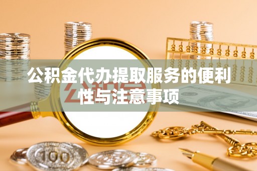 贾汪公积金代办提取服务的便利性与注意事项