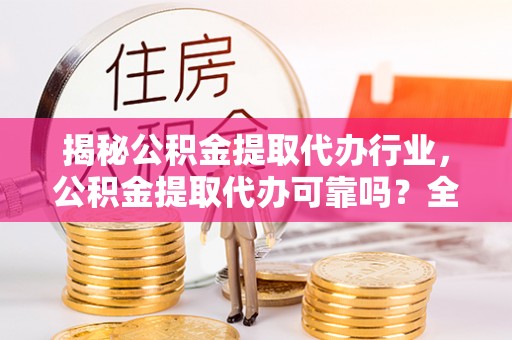 贾汪揭秘公积金提取代办行业，公积金提取代办可靠吗？全面解析与风险规避