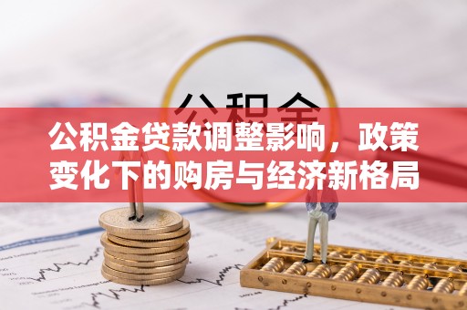贾汪公积金贷款调整影响，政策变化下的购房与经济新格局