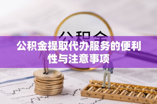 贾汪公积金提取代办服务的便利性与注意事项