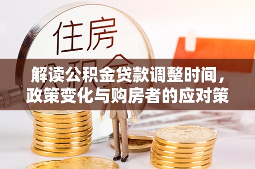 贾汪解读公积金贷款调整时间，政策变化与购房者的应对策略