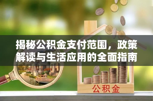 贾汪揭秘公积金支付范围，政策解读与生活应用的全面指南
