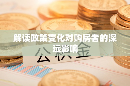 贾汪解读政策变化对购房者的深远影响