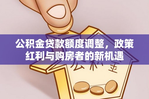 贾汪公积金贷款额度调整，政策红利与购房者的新机遇
