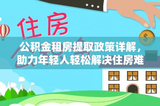 贾汪公积金租房提取政策详解，助力年轻人轻松解决住房难题