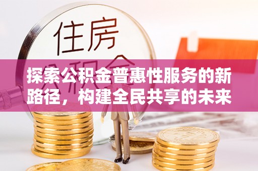 贾汪探索公积金普惠性服务的新路径，构建全民共享的未来