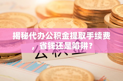 贾汪揭秘代办公积金提取手续费，省钱还是陷阱？