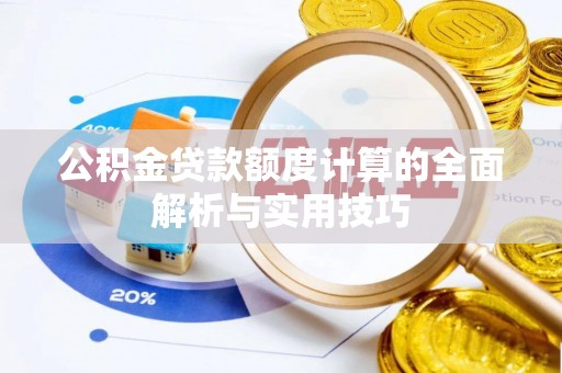 贾汪公积金贷款额度计算的全面解析与实用技巧