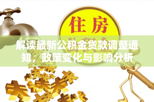 贾汪解读最新公积金贷款调整通知，政策变化与影响分析