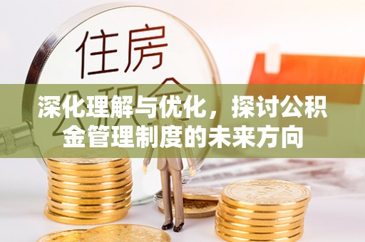 贾汪深化理解与优化，探讨公积金管理制度的未来方向