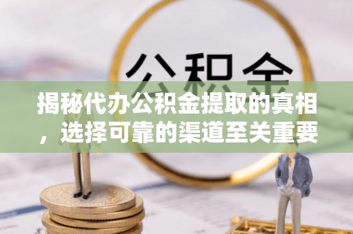 贾汪揭秘代办公积金提取的真相，选择可靠的渠道至关重要