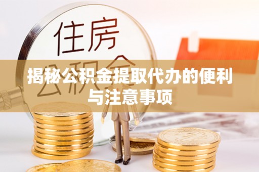 贾汪揭秘公积金提取代办的便利与注意事项